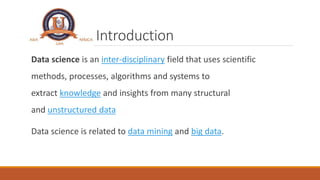 Introduction
Data science is an inter-disciplinary field that uses scientific
methods, processes, algorithms and systems t...