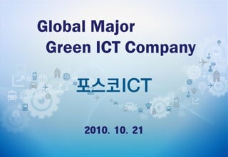 Global Major
 Green ICT Company



     2010. 10. 21
 