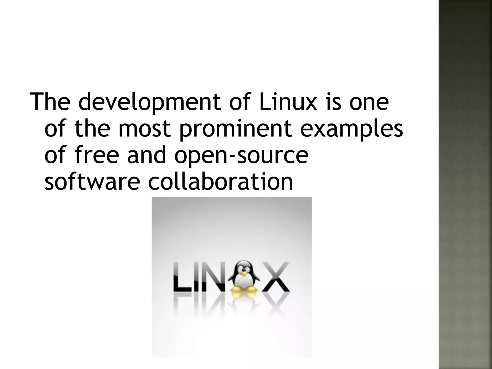 The development of Linux is one
of the most prominent examples
of free and open-source
software collaboration
 