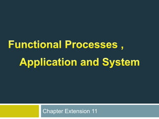 Functional Processes ,    Application and System Chapter Extension 11 