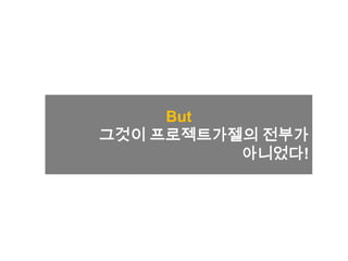 But
그것이 프로젝트가젤의 전부가
아니었다!
 