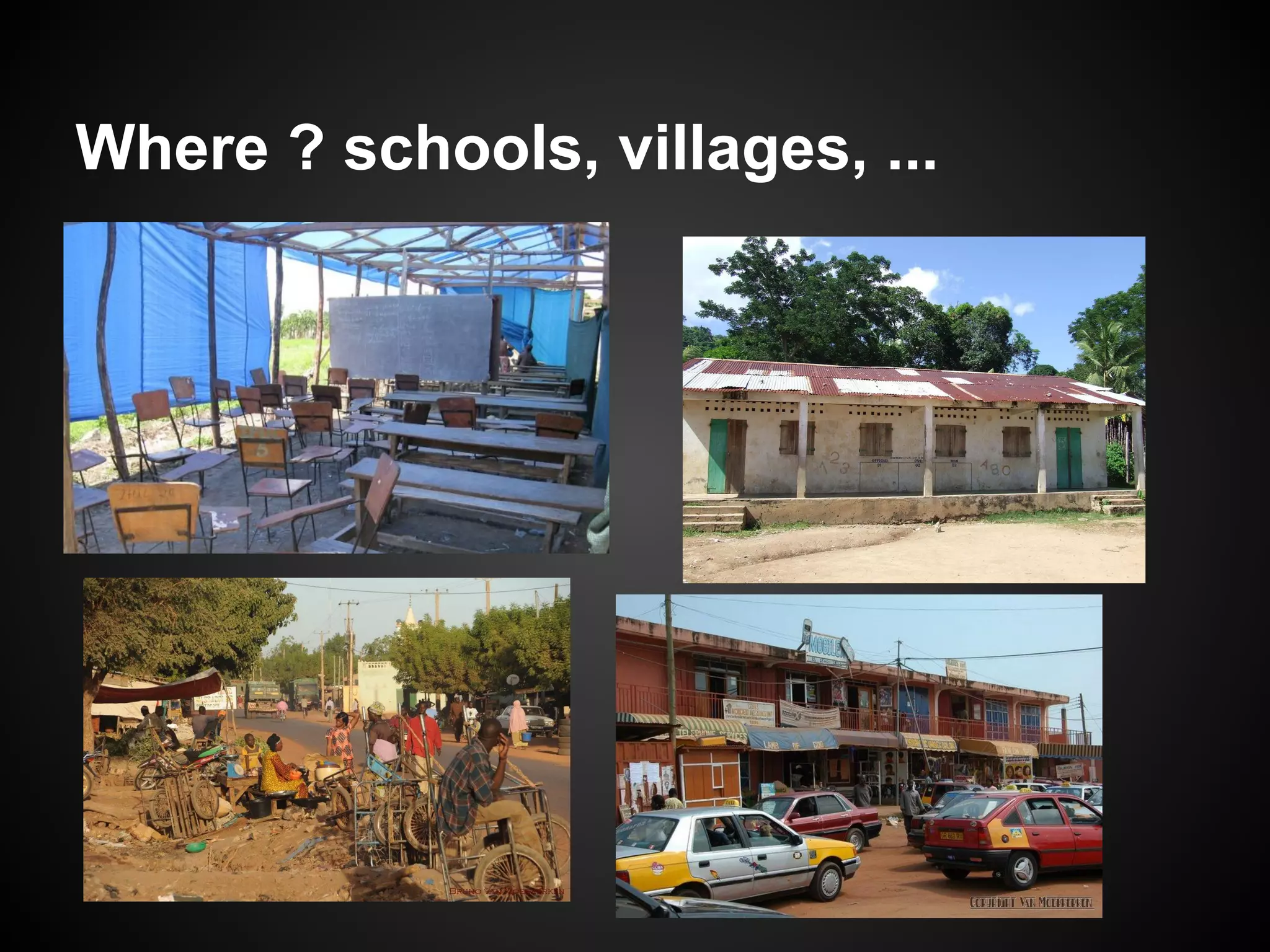 Where ? schools, villages, ...
 