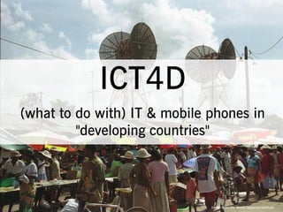 ICT4D - (what to do with) IT and mobile phones in "developing countries"
