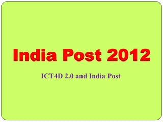 India Post 2012
ICT4D 2.0 and India Post

 