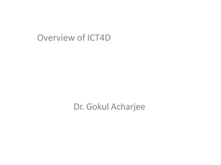 Overview of ICT4D
Dr. Gokul Acharjee
 