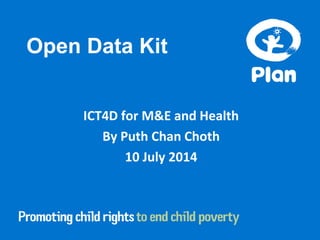 Open Data Kit
ICT4D for M&E and Health
By Puth Chan Choth
10 July 2014
 