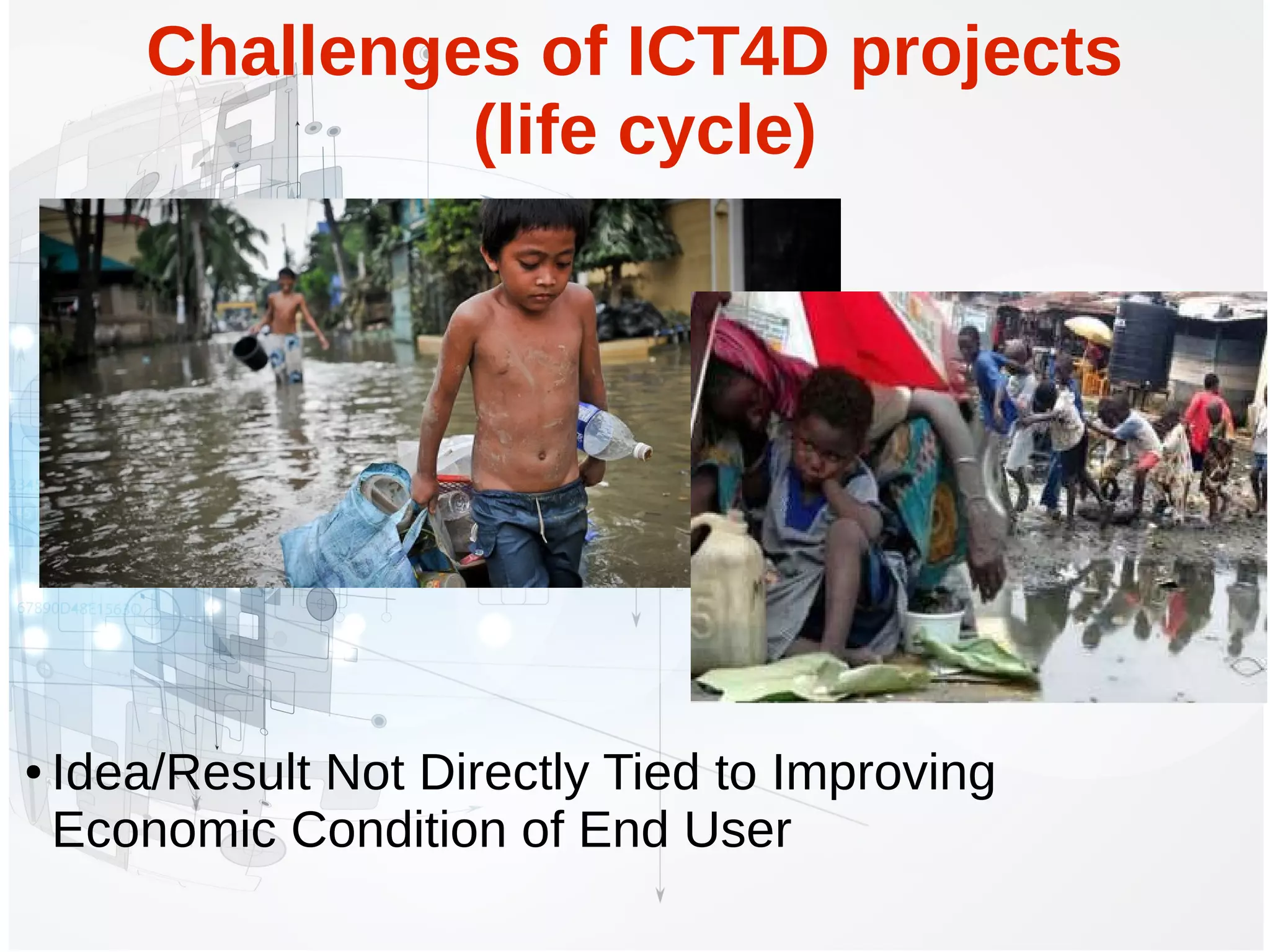 ● Idea/Result Not Directly Tied to Improving
Economic Condition of End User
Challenges of ICT4D projects
(life cycle)
 
