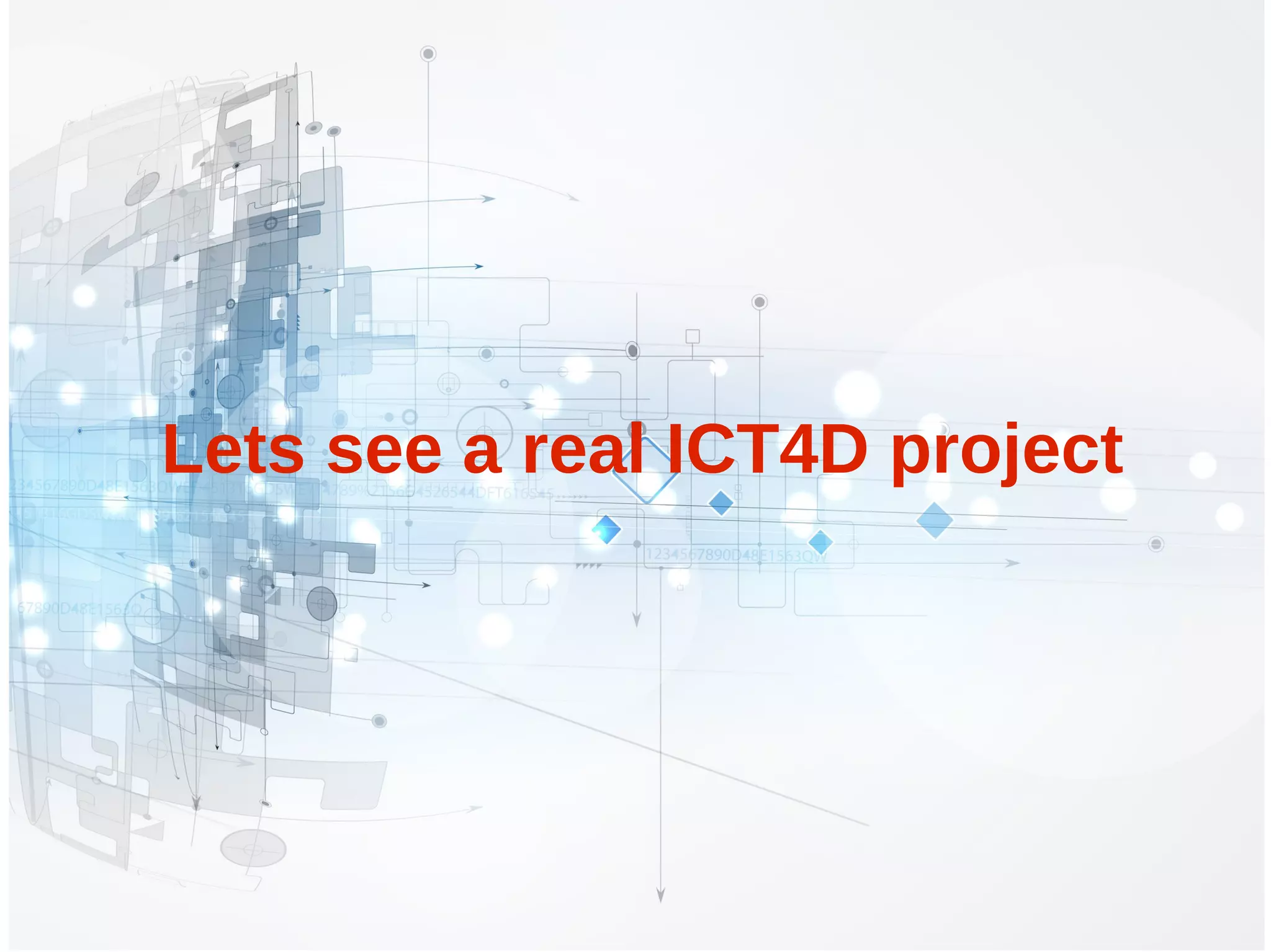 Lets see a real ICT4D project
 
