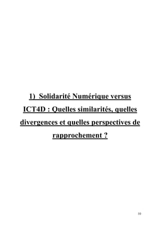 1) Solidarité Numérique versus
ICT4D : Quelles similarités, quelles
divergences et quelles perspectives de
          rapprochement ?




                                       10
 