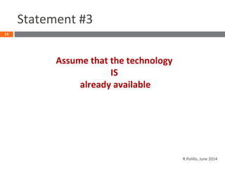 Statement #3
Assume that the technology
IS
already available
14
R.Polillo, June 2014
 