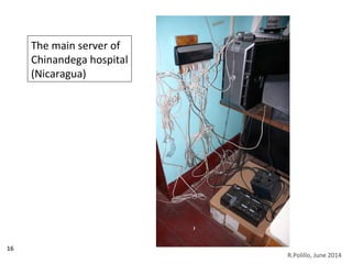 16
The main server of
Chinandega hospital
(Nicaragua)
R.Polillo, June 2014
 