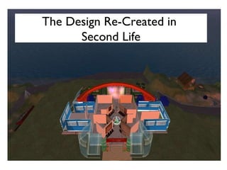 The Design Re-Created in  Second Life 