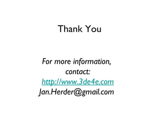 Thank You For more information,  contact: http://www.3de4e.com Jan.Herder@gmail.com  