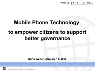 Mobile Phone Technology  to empower citizens to support better governance Boris Weber, January 11, 2010 