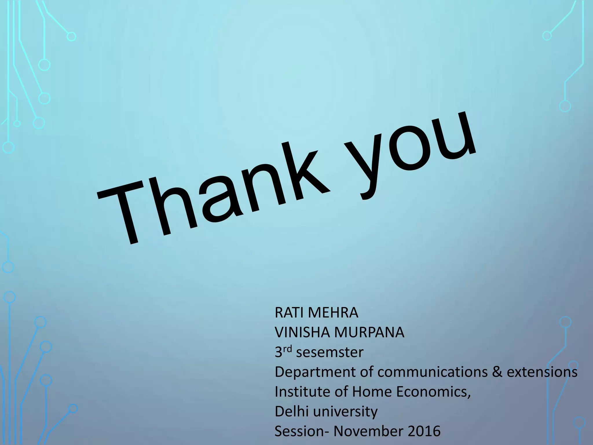 RATI MEHRA
VINISHA MURPANA
3rd sesemster
Department of communications & extensions
Institute of Home Economics,
Delhi university
Session- November 2016
 
