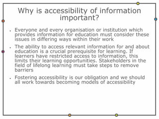 Why is accessibility of information
important?
● Everyone and every organisation or institution which
provides information...