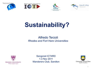 Sustainability?
         Alfredo Terzoli
 Rhodes and Fort Hare Universities




      Sangonet ICT4RD
        1-3 Nov 2011
    Wanderers Club, Sandton

                                     1
 