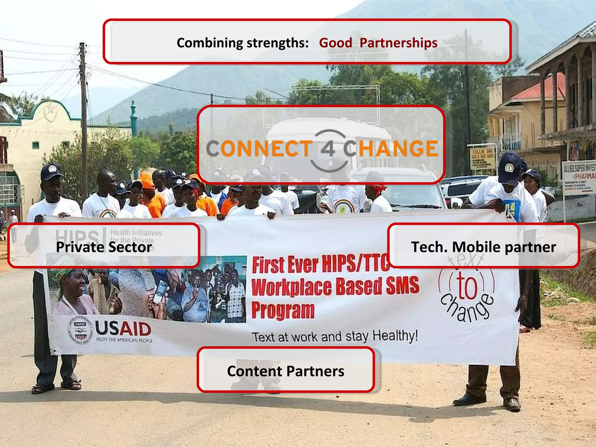 Combining strengths:  Good  Partnerships Private Sector Tech. Mobile partner Content Partners 