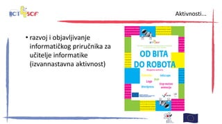 • razvoj i objavljivanje
informatičkog priručnika za
učitelje informatike
(izvannastavna aktivnost)
Aktivnosti...
 