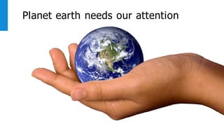 Planet earth needs our attention
 