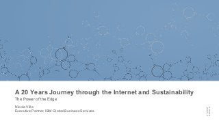 A  20  Years  Journey  through  the  Internet  and  Sustainability
The  Power  of  the  Edge
Nicola  Villa
Executive  Partner,  IBM  Global  Business  Services
 