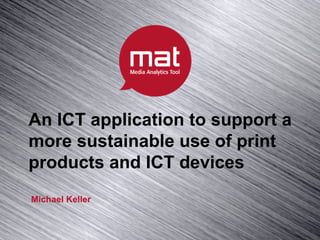 An ICT application to support a
more sustainable use of print
products and ICT devices
Michael Keller
 