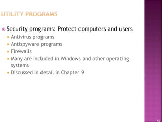 40
 Security programs: Protect computers and users
 Antivirus programs
 Antispyware programs
 Firewalls
 Many are included in Windows and other operating
systems
 Discussed in detail in Chapter 9
 