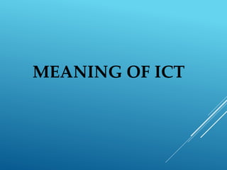 MEANING OF ICT
 