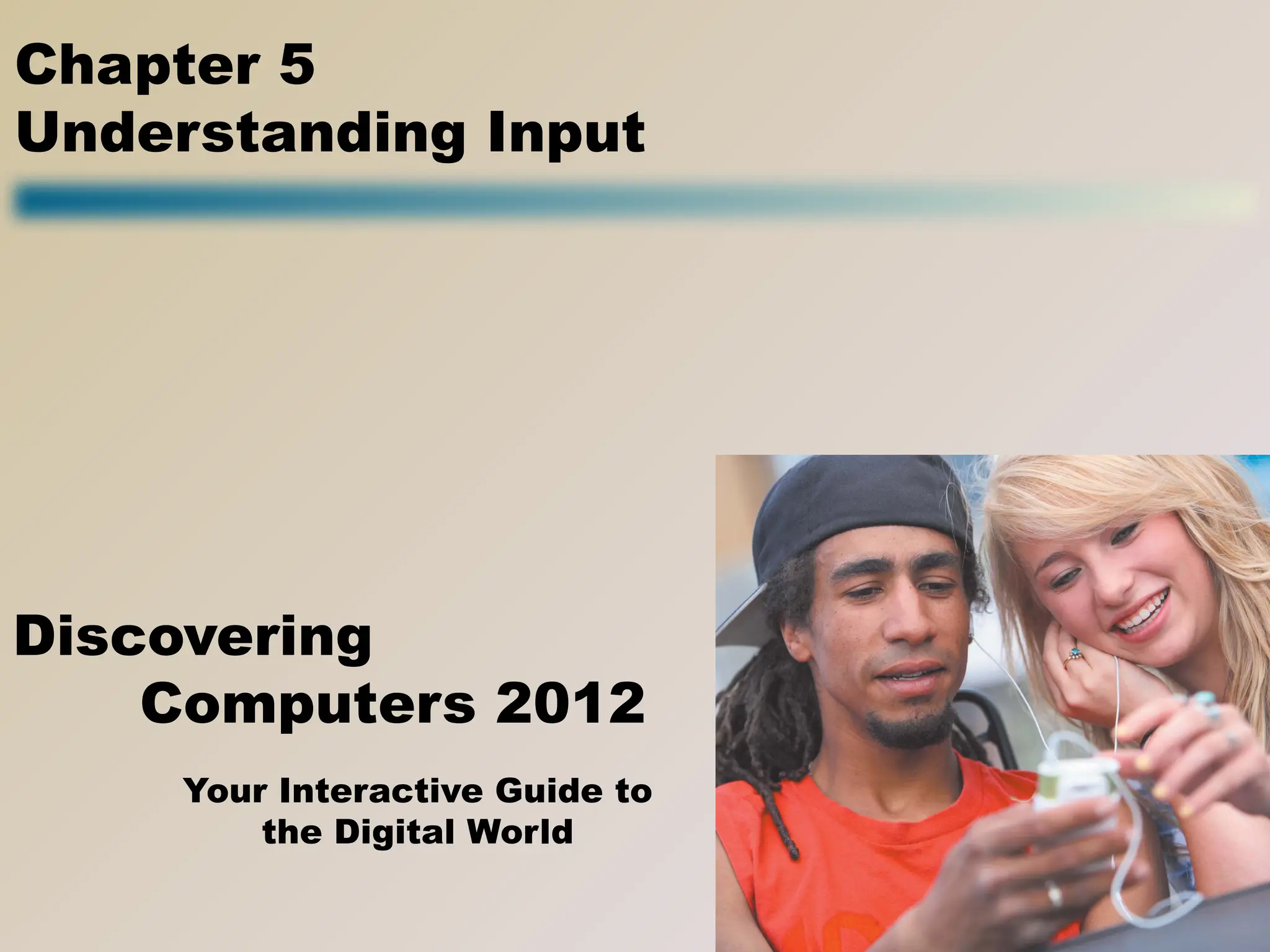 Your Interactive Guide to
the Digital World
Discovering
Computers 2012
Chapter 5
Understanding Input
 