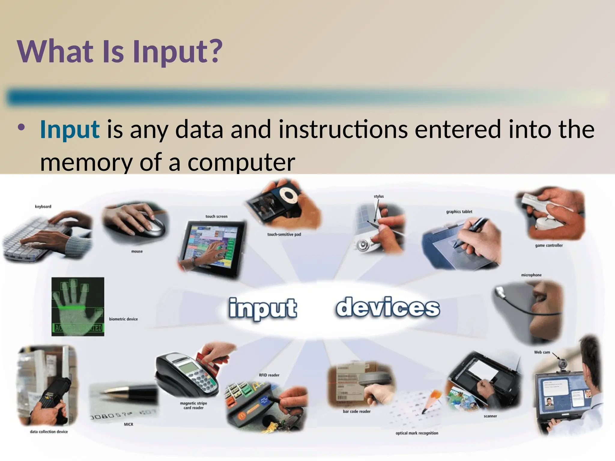 4
What Is Input?
• Input is any data and instructions entered into the
memory of a computer
Discovering Computers 2012: Chapter 5
Pages 258 – 259
Figure 5-1
 