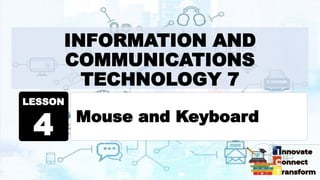 INFORMATION AND
COMMUNICATIONS
TECHNOLOGY 7
Mouse and Keyboard
LESSON
4
 