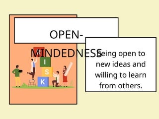 OPEN-
MINDEDNESS
Being open to
new ideas and
willing to learn
from others.
 