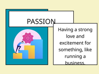 PASSION
Having a strong
love and
excitement for
something, like
running a
business.
 