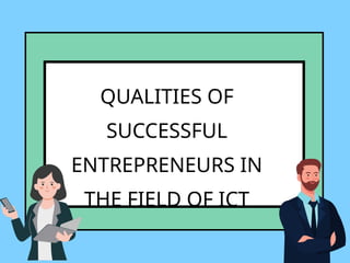 QUALITIES OF
SUCCESSFUL
ENTREPRENEURS IN
THE FIELD OF ICT
 