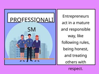 PROFESSIONALI
SM
Entrepreneurs
act in a mature
and responsible
way, like
following rules,
being honest,
and treating
others with
respect.
 