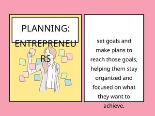 PLANNING:
ENTREPRENEU
RS
set goals and
make plans to
reach those goals,
helping them stay
organized and
focused on what
they want to
achieve.
 