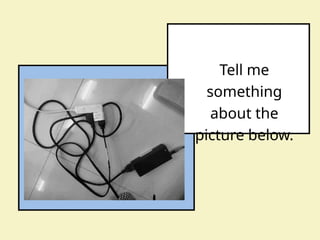 Tell me
something
about the
picture below.
 