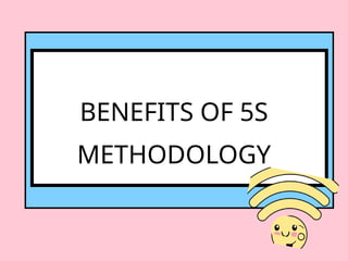 BENEFITS OF 5S
METHODOLOGY
 