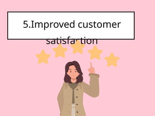 5.Improved customer
satisfaction
 