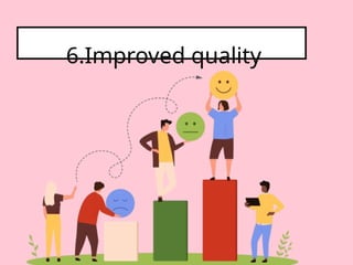 6.Improved quality
 