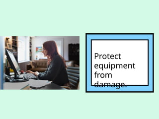 Protect
equipment
from
damage.
 