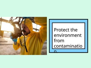 Protect the
environment
from
contaminatio
n.
 