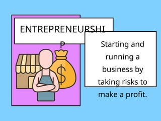 ENTREPRENEURSHI
P Starting and
running a
business by
taking risks to
make a profit.
 