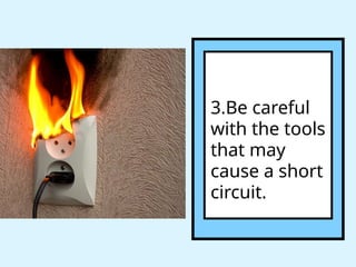 3.Be careful
with the tools
that may
cause a short
circuit.
 