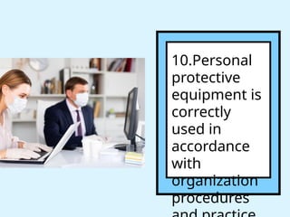 10.Personal
protective
equipment is
correctly
used in
accordance
with
organization
procedures
 