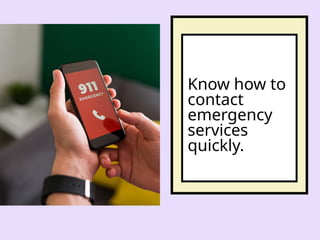 Know how to
contact
emergency
services
quickly.
 