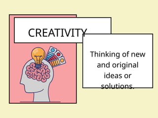 CREATIVITY
Thinking of new
and original
ideas or
solutions.
 