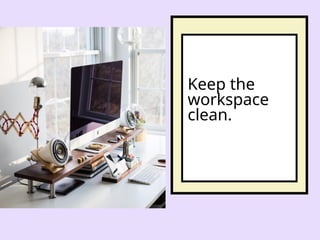 Keep the
workspace
clean.
 
