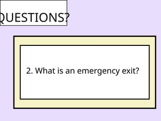 2. What is an emergency exit?
QUESTIONS?
 