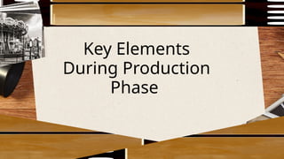Key Elements
During Production
Phase
 